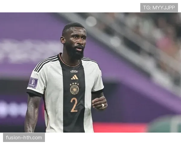 吕迪格稳健表现重塑现代后卫标杆